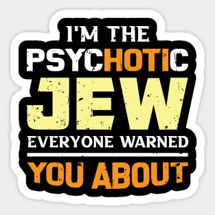 I'm The Psychotic Jew Everyone Warned You About Sticker